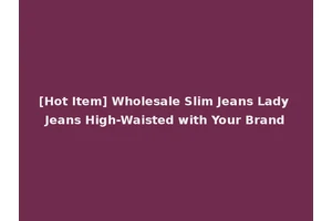 [Hot Item] Wholesale Slim Jeans Lady Jeans High-Waisted with Your Brand
