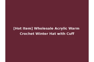 [Hot Item] Wholesale Acrylic Warm Crochet Winter Hat with Cuff