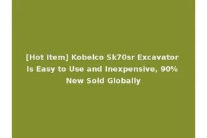 [Hot Item] Kobelco Sk70sr Excavator Is Easy to Use and Inexpensive, 90% New Sold Globally