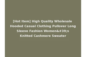 [Hot Item] High Quality Wholesale Hooded Casual Clothing Pullover Long Sleeve Fashion Women's Knitted Cashmere Sweater