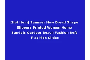 [Hot Item] Summer New Bread Shape Slippers Printed Women Home Sandals Outdoor Beach Fashion Soft Flat Men Slides