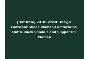 [Hot Item] 2018 Latest Design Footwear Shoes Women Comfortable Flat Nubuck Sandals and Slipper for Women