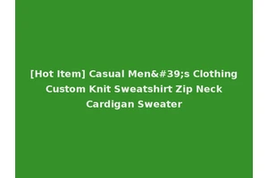 [Hot Item] Casual Men's Clothing Custom Knit Sweatshirt Zip Neck Cardigan Sweater