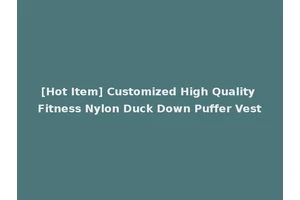 [Hot Item] Customized High Quality Fitness Nylon Duck Down Puffer Vest