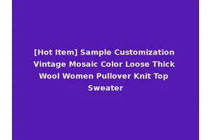 [Hot Item] Sample Customization Vintage Mosaic Color Loose Thick Wool Women Pullover Knit Top Sweater
