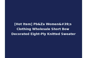 [Hot Item] Pb&Za Women's Clothing Wholesale Short Bow Decorated Eight-Ply Knitted Sweater