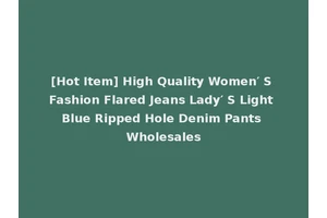 [Hot Item] High Quality Women′ S Fashion Flared Jeans Lady′ S Light Blue Ripped Hole Denim Pants Wholesales