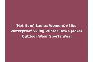 [Hot Item] Ladies Women's Waterproof Skiing Winter Down Jacket Outdoor Wear Sports Wear