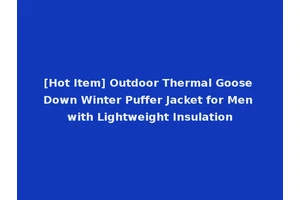 [Hot Item] Outdoor Thermal Goose Down Winter Puffer Jacket for Men with Lightweight Insulation