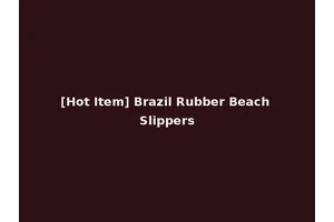[Hot Item] Brazil Rubber Beach Slippers