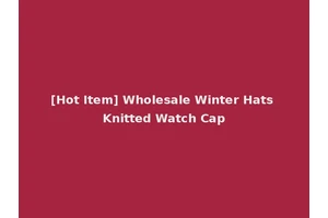 [Hot Item] Wholesale Winter Hats Knitted Watch Cap