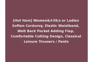 [Hot Item] Women's or Ladies Soften Corduroy, Elastic Waistband, Welt Back Pocket Adding Flap, Comfortable Cutting Design, Classical Leisure Trousers / Pants