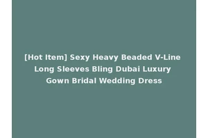 [Hot Item] Sexy Heavy Beaded V-Line Long Sleeves Bling Dubai Luxury Gown Bridal Wedding Dress