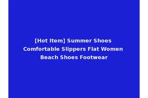 [Hot Item] Summer Shoes Comfortable Slippers Flat Women Beach Shoes Footwear