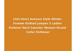 [Hot Item] Autumn Style Winter Femme Knitted Jumper S Ladies Pullover Neck Sweater Women Round Collar Knitwear