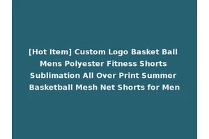 [Hot Item] Custom Logo Basket Ball Mens Polyester Fitness Shorts Sublimation All Over Print Summer Basketball Mesh Net Shorts for Men