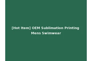 [Hot Item] OEM Sublimation Printing Mens Swimwear