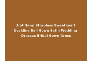 [Hot Item] Strapless Sweetheart Neckline Ball Gown Satin Wedding Dresses Bridal Gown Dress