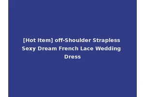 [Hot Item] off-Shoulder Strapless Sexy Dream French Lace Wedding Dress