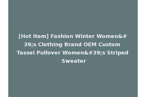 [Hot Item] Fashion Winter Women's Clothing Brand OEM Custom Tassel Pullover Women's Striped Sweater