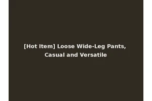 [Hot Item] Loose Wide-Leg Pants, Casual and Versatile
