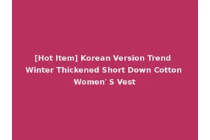 [Hot Item] Korean Version Trend Winter Thickened Short Down Cotton Women′ S Vest