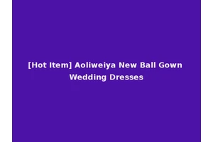 [Hot Item] Aoliweiya New Ball Gown Wedding Dresses