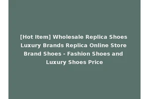 [Hot Item] Wholesale Replica Shoes Luxury Brands Replica Online Store Brand Shoes - Fashion Shoes and Luxury Shoes Price