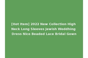 [Hot Item] 2022 New Collection High Neck Long Sleeves Jewish Weddhing Dress Nice Beaded Lace Bridal Gown