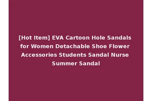 [Hot Item] EVA Cartoon Hole Sandals for Women Detachable Shoe Flower Accessories Students Sandal Nurse Summer Sandal