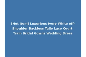 [Hot Item] Luxurious Ivory White off-Shoulder Backless Tulle Lace Court Train Bridal Gowns Wedding Dress