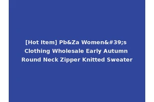 [Hot Item] Pb&Za Women's Clothing Wholesale Early Autumn Round Neck Zipper Knitted Sweater