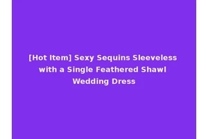 [Hot Item] Sexy Sequins Sleeveless with a Single Feathered Shawl Wedding Dress