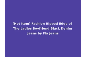 [Hot Item] Fashion Ripped Edge of The Ladies Boyfriend Black Denim Jeans by Fly Jeans