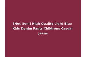 [Hot Item] High Quality Light Blue Kids Denim Pants Childrens Casual Jeans