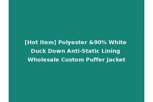 [Hot Item] Polyester &90% White Duck Down Anti-Static Lining Wholesale Custom Puffer Jacket
