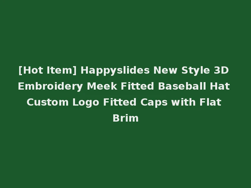 [Hot Item] Happyslides New Style 3D Embroidery Meek Fitted Baseball Hat Custom Logo Fitted Caps with Flat Brim