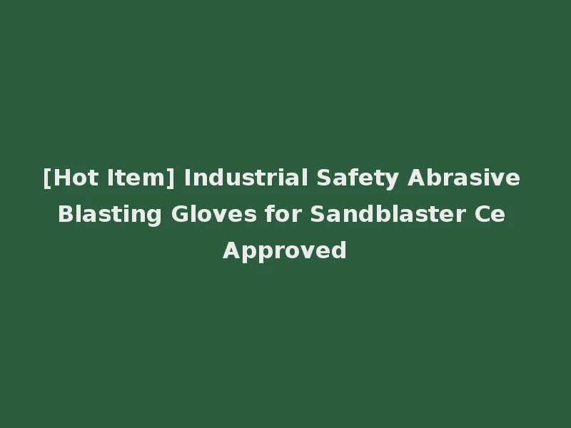 [Hot Item] Industrial Safety Abrasive Blasting Gloves for Sandblaster Ce Approved
