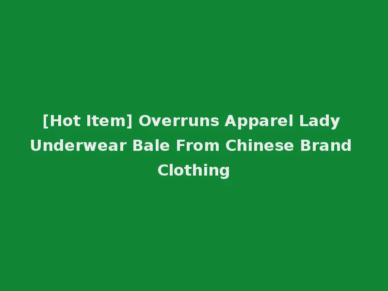[Hot Item] Overruns Apparel Lady Underwear Bale From Chinese Brand Clothing