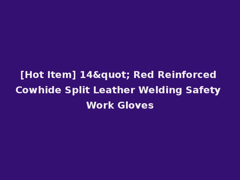 [Hot Item] 14" Red Reinforced Cowhide Split Leather Welding Safety Work Gloves