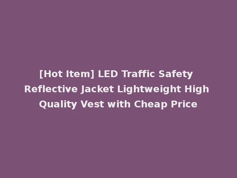 [Hot Item] LED Traffic Safety Reflective Jacket Lightweight High Quality Vest with Cheap Price