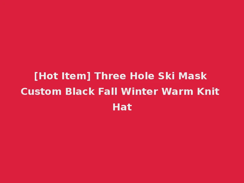 [Hot Item] Three Hole Ski Mask Custom Black Fall Winter Warm Knit Hat