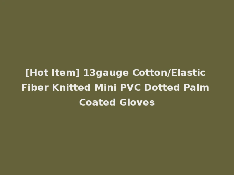 [Hot Item] 13gauge Cotton/Elastic Fiber Knitted Mini PVC Dotted Palm Coated Gloves