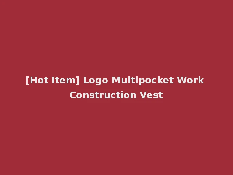 [Hot Item] Logo Multipocket Work Construction Vest