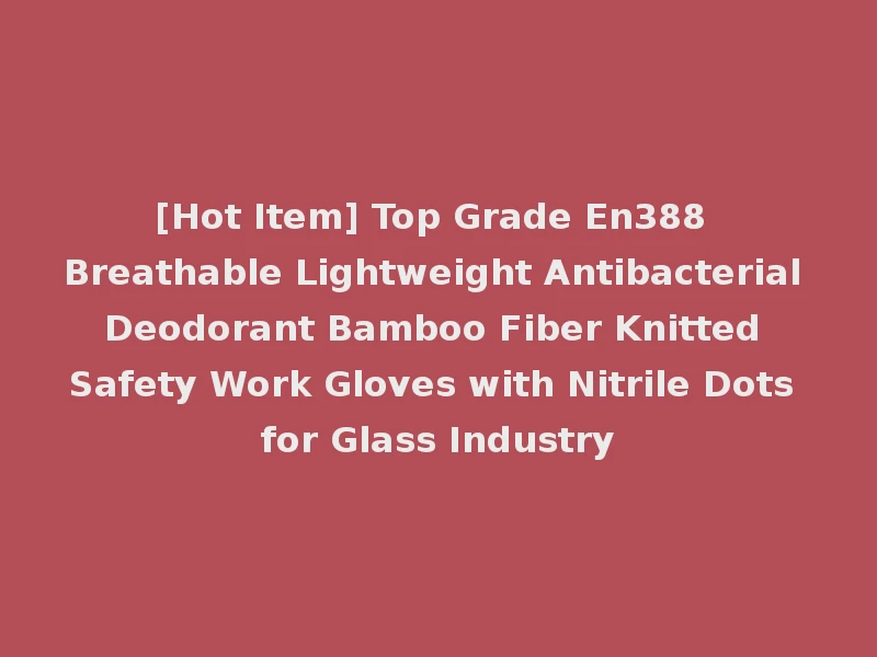 [Hot Item] Top Grade En388 Breathable Lightweight Antibacterial Deodorant Bamboo Fiber Knitted Safety Work Gloves with Nitrile Dots for Glass Industry