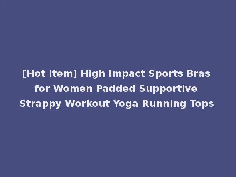 [Hot Item] High Impact Sports Bras for Women Padded Supportive Strappy Workout Yoga Running Tops