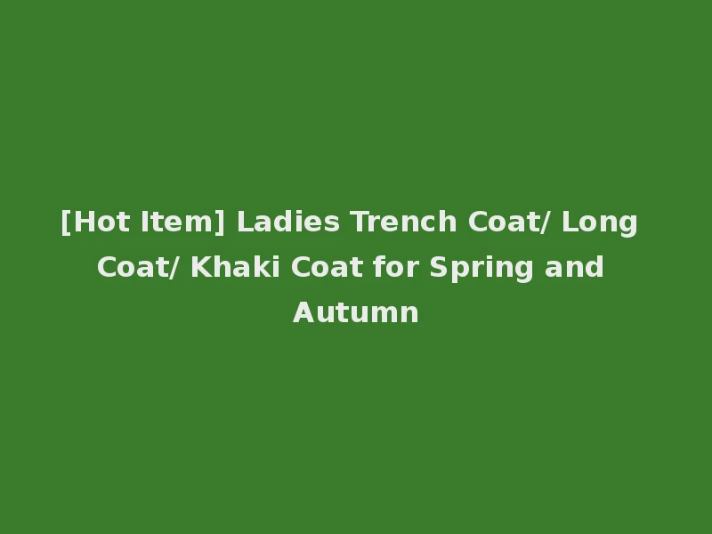 [Hot Item] Ladies Trench Coat/ Long Coat/ Khaki Coat for Spring and Autumn