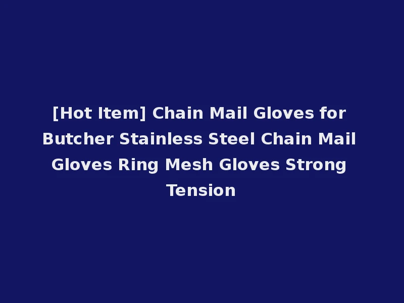 [Hot Item] Chain Mail Gloves for Butcher Stainless Steel Chain Mail Gloves Ring Mesh Gloves Strong Tension