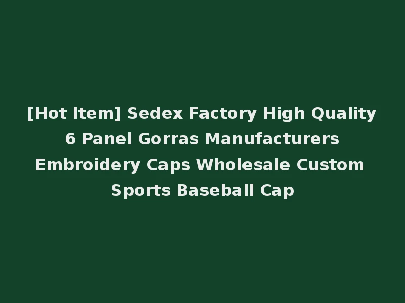 [Hot Item] Sedex Factory High Quality 6 Panel Gorras Manufacturers Embroidery Caps Wholesale Custom Sports Baseball Cap