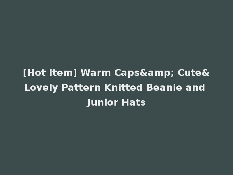 [Hot Item] Warm Caps& Cute&Lovely Pattern Knitted Beanie and Junior Hats